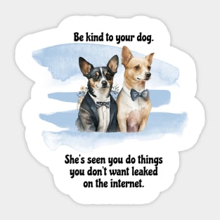Rat Terrier/Chihuahua Be Kind To Your Dog. She’s Seen You Do Things You Don't Want Leaked On The Internet Sticker